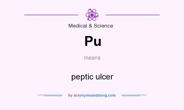 What does Pu mean? It stands for peptic ulcer