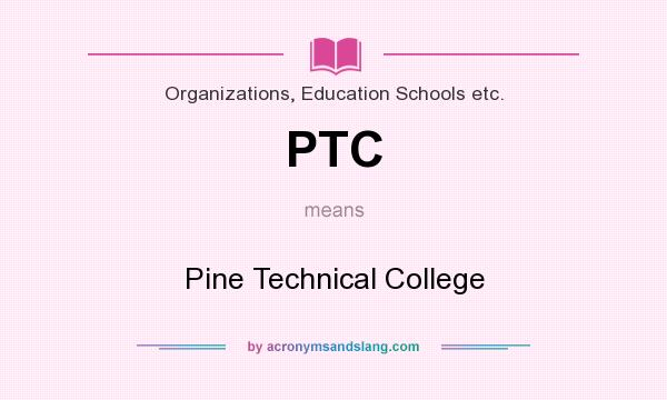 What does PTC mean? It stands for Pine Technical College