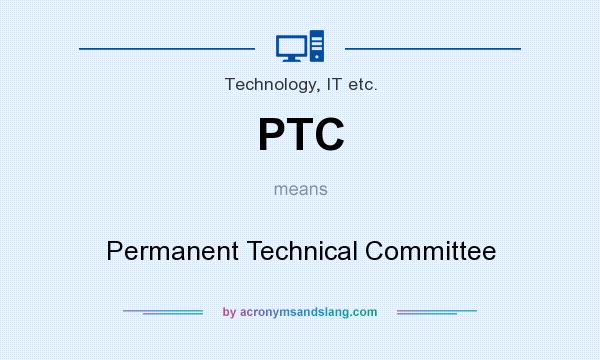 What does PTC mean? It stands for Permanent Technical Committee