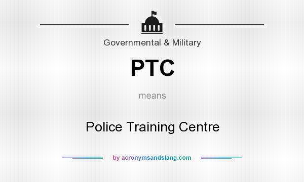 What does PTC mean? It stands for Police Training Centre