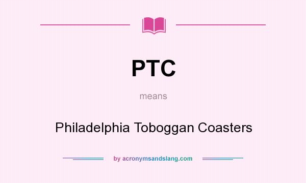 What does PTC mean? It stands for Philadelphia Toboggan Coasters