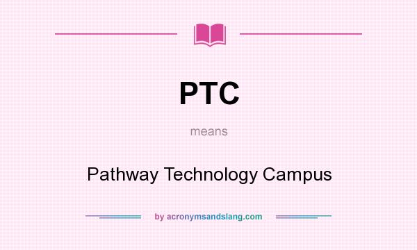 What does PTC mean? It stands for Pathway Technology Campus