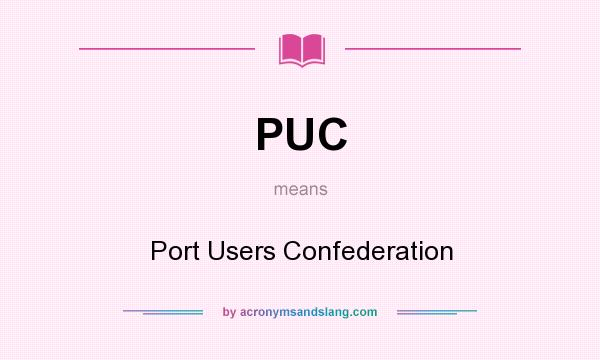 What does PUC mean? It stands for Port Users Confederation