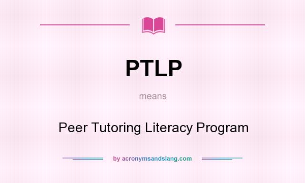 What does PTLP mean? It stands for Peer Tutoring Literacy Program