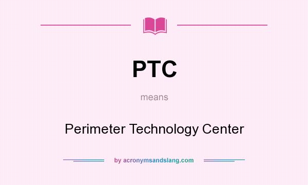 What does PTC mean? It stands for Perimeter Technology Center