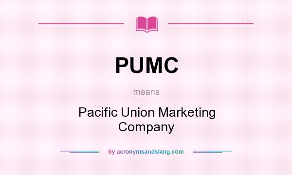 What does PUMC mean? It stands for Pacific Union Marketing Company
