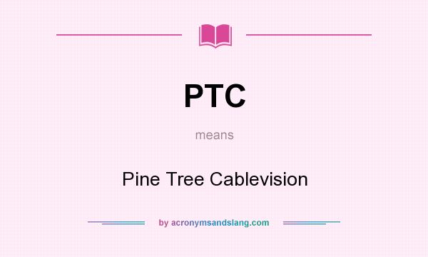 What does PTC mean? It stands for Pine Tree Cablevision