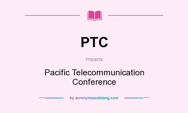 What does PTC mean? It stands for Pacific Telecommunication Conference