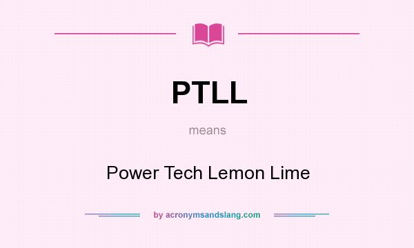 What does PTLL mean? It stands for Power Tech Lemon Lime