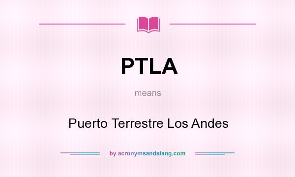 What does PTLA mean? It stands for Puerto Terrestre Los Andes