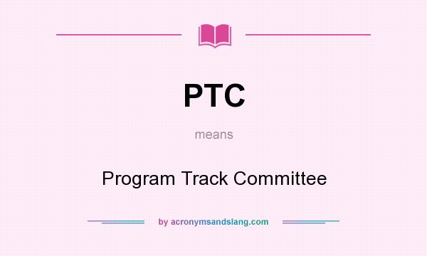 What does PTC mean? It stands for Program Track Committee