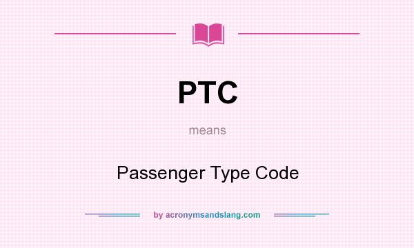 What does PTC mean? It stands for Passenger Type Code