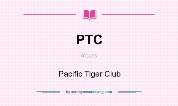 What does PTC mean? It stands for Pacific Tiger Club