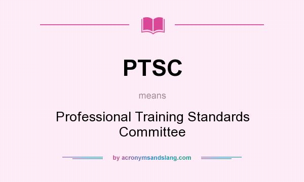 What does PTSC mean? It stands for Professional Training Standards Committee