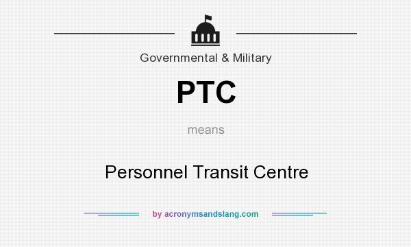 What does PTC mean? It stands for Personnel Transit Centre