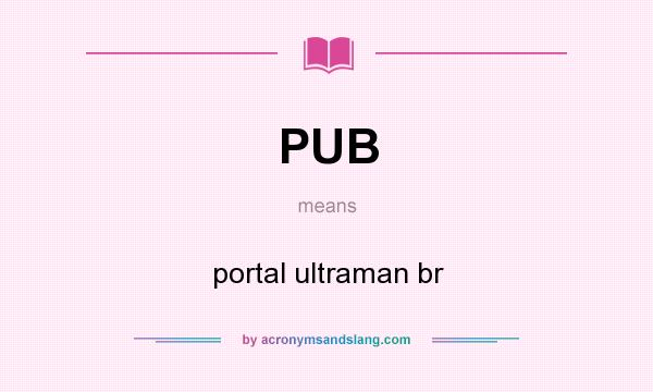 What does PUB mean? It stands for portal ultraman br