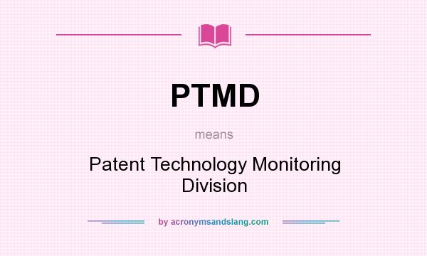What does PTMD mean? It stands for Patent Technology Monitoring Division