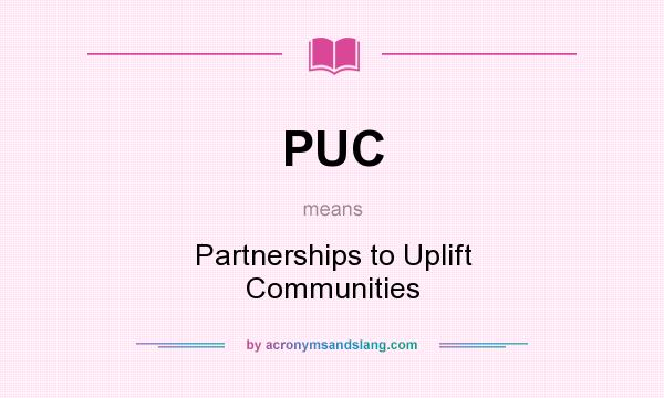What does PUC mean? It stands for Partnerships to Uplift Communities