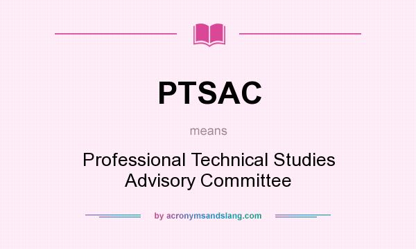 What does PTSAC mean? It stands for Professional Technical Studies Advisory Committee