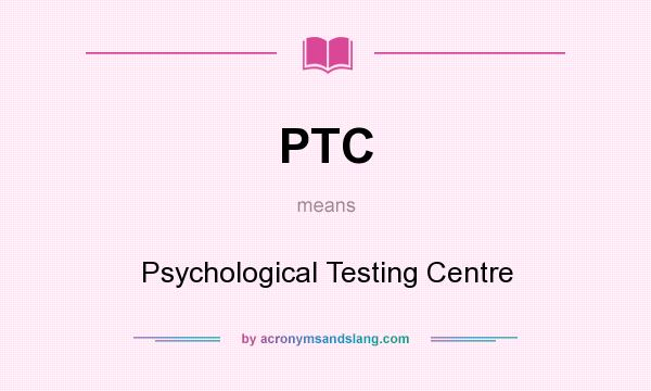 What does PTC mean? It stands for Psychological Testing Centre