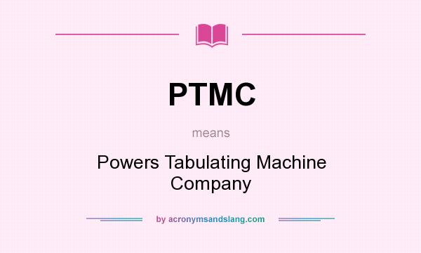 What does PTMC mean? It stands for Powers Tabulating Machine Company