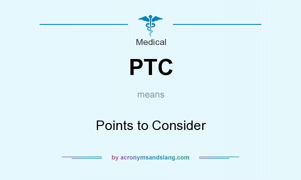 What does PTC mean? It stands for Points to Consider