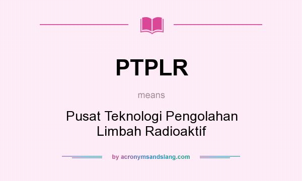 What does PTPLR mean? It stands for Pusat Teknologi Pengolahan Limbah Radioaktif