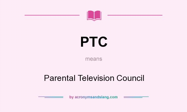 What does PTC mean? It stands for Parental Television Council