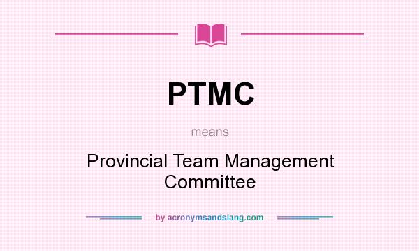 What does PTMC mean? It stands for Provincial Team Management Committee