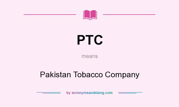 What does PTC mean? It stands for Pakistan Tobacco Company