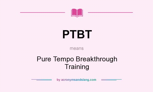 What does PTBT mean? It stands for Pure Tempo Breakthrough Training