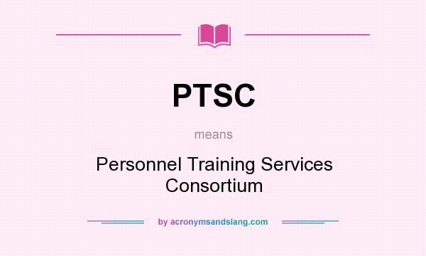 What does PTSC mean? It stands for Personnel Training Services Consortium