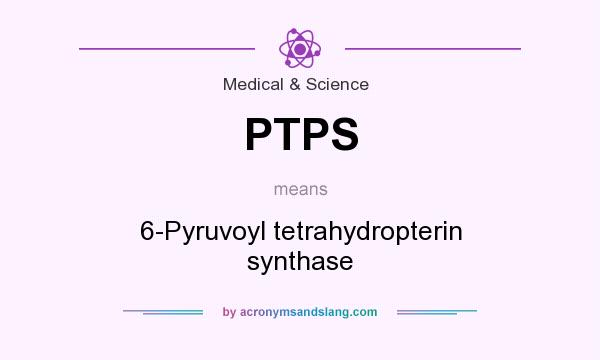 What does PTPS mean? It stands for 6-Pyruvoyl tetrahydropterin synthase