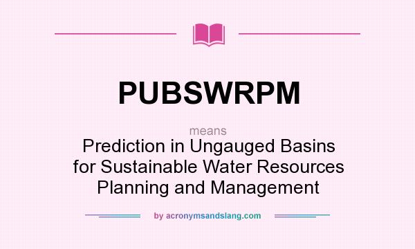 What does PUBSWRPM mean? It stands for Prediction in Ungauged Basins for Sustainable Water Resources Planning and Management