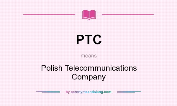 What does PTC mean? It stands for Polish Telecommunications Company