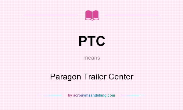 What does PTC mean? It stands for Paragon Trailer Center