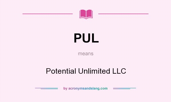 What does PUL mean? It stands for Potential Unlimited LLC