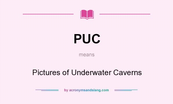 What does PUC mean? It stands for Pictures of Underwater Caverns