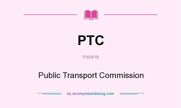 What does PTC mean? It stands for Public Transport Commission