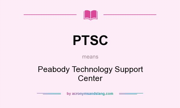 What does PTSC mean? It stands for Peabody Technology Support Center