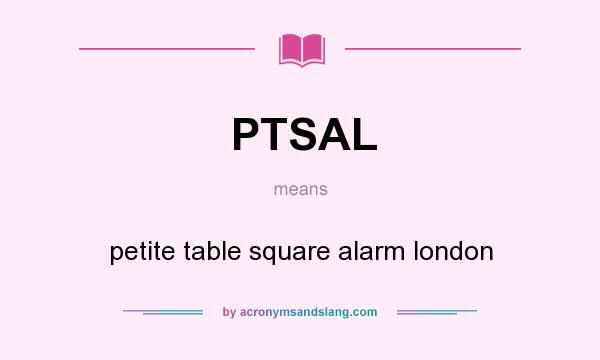 What does PTSAL mean? It stands for petite table square alarm london