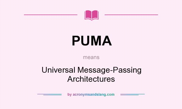 What does PUMA mean? It stands for Universal Message-Passing Architectures
