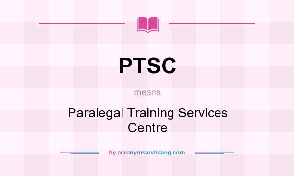 What does PTSC mean? It stands for Paralegal Training Services Centre