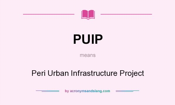 What does PUIP mean? It stands for Peri Urban Infrastructure Project