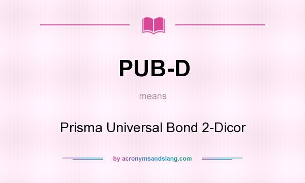 What does PUB-D mean? It stands for Prisma Universal Bond 2-Dicor