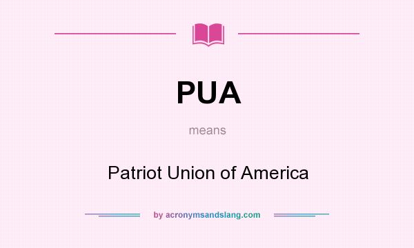 What does PUA mean? It stands for Patriot Union of America