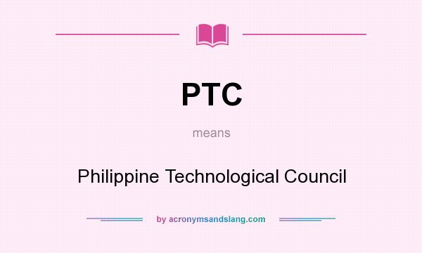 What does PTC mean? It stands for Philippine Technological Council