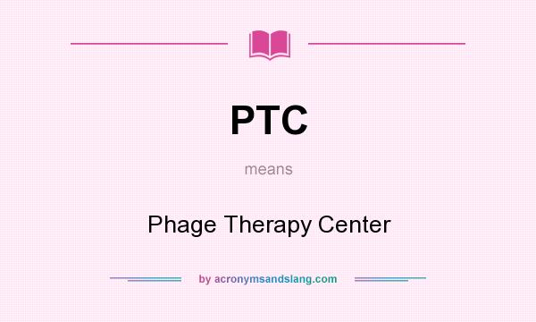 What does PTC mean? It stands for Phage Therapy Center