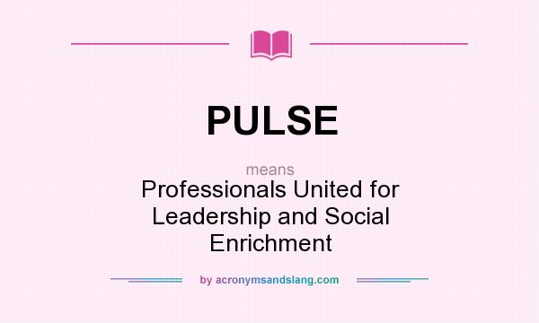 What does PULSE mean? It stands for Professionals United for Leadership and Social Enrichment