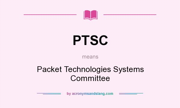 What does PTSC mean? It stands for Packet Technologies Systems Committee